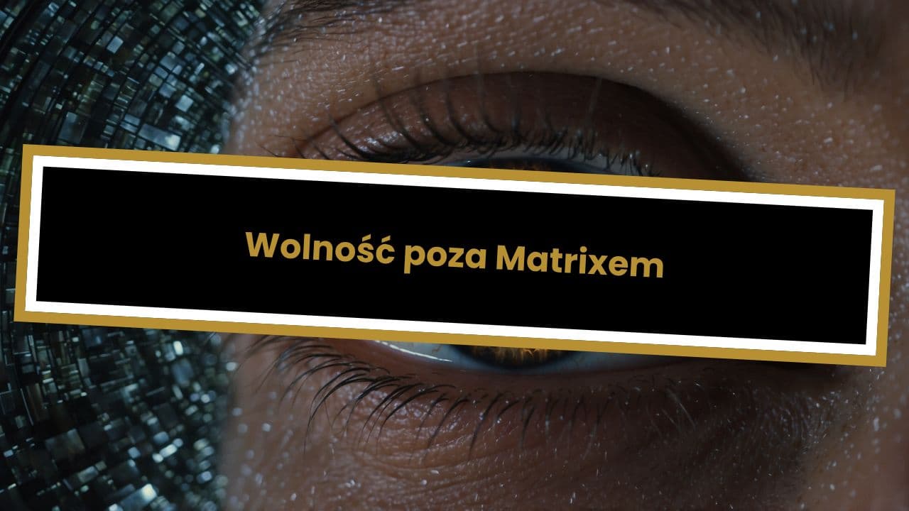 Wolność poza Matrixem