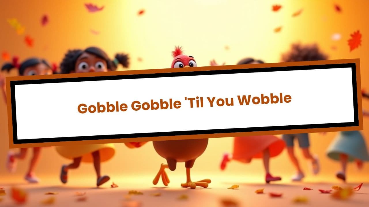 Gobble Gobble 'Til You Wobble