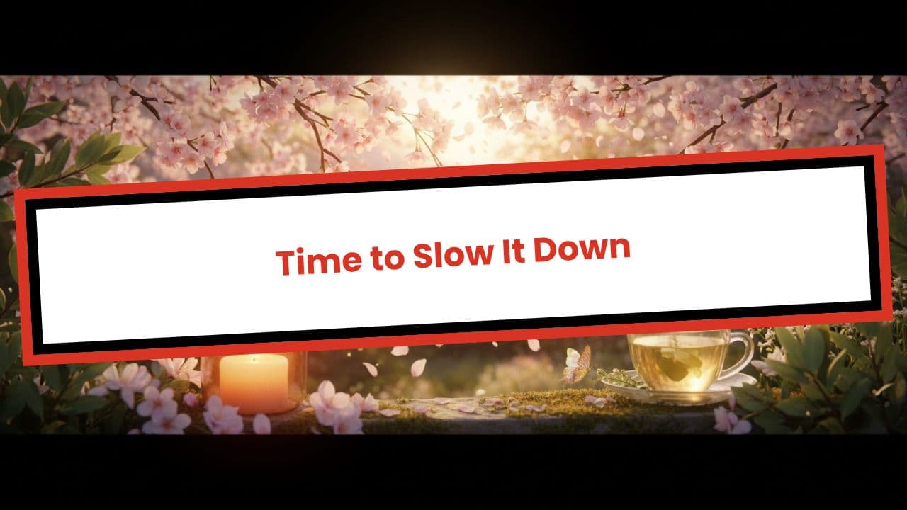 Time to Slow It Down