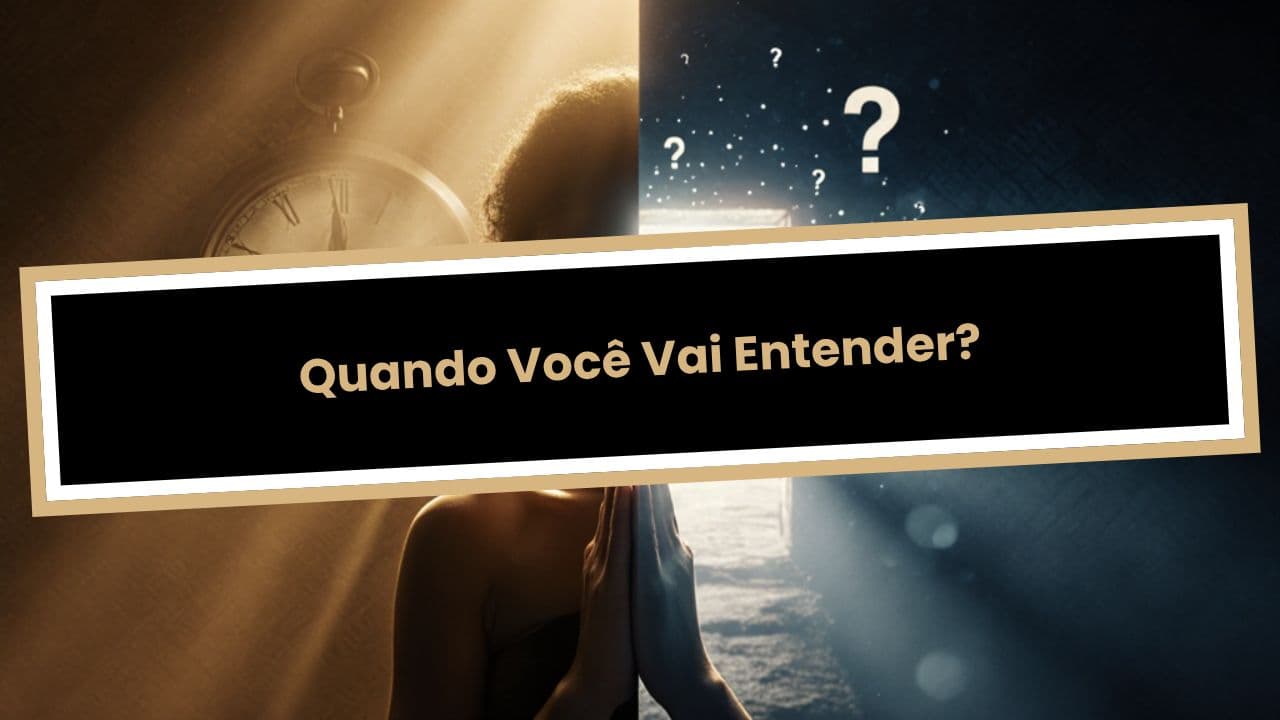 Quando Você Vai Entender?