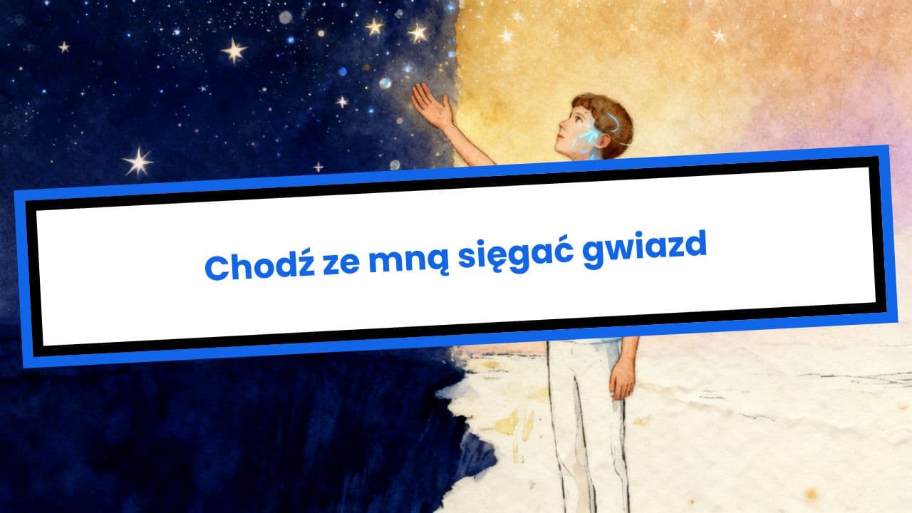 Chodź ze mną sięgać gwiazd